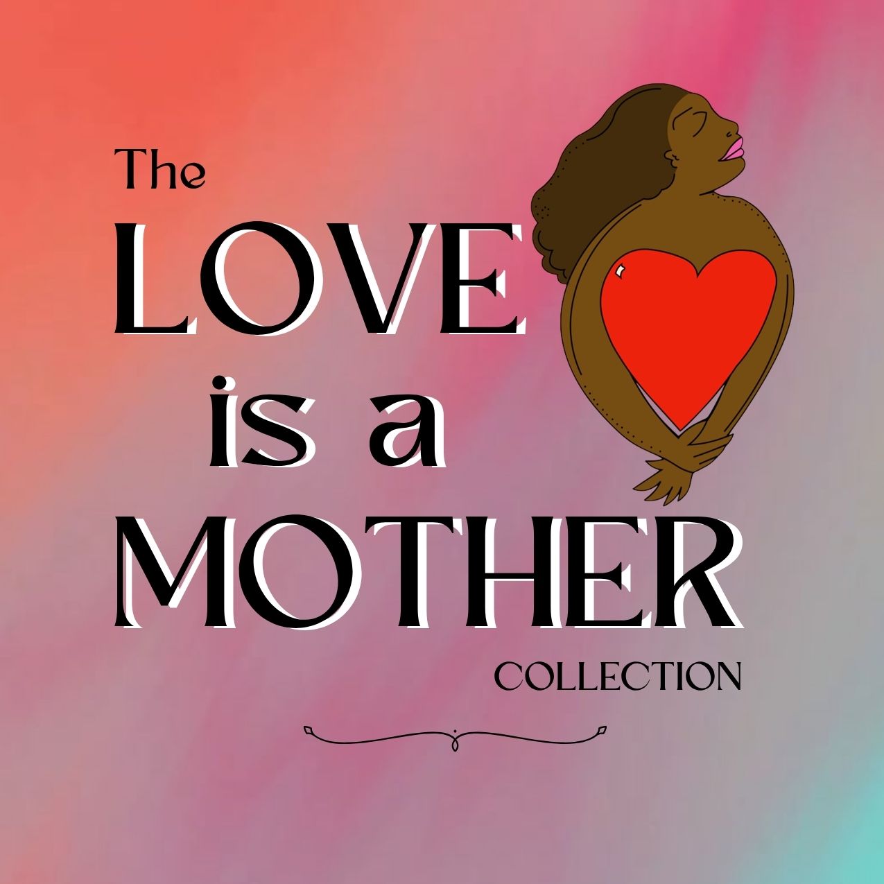 LOVE IS A MOTHER collection