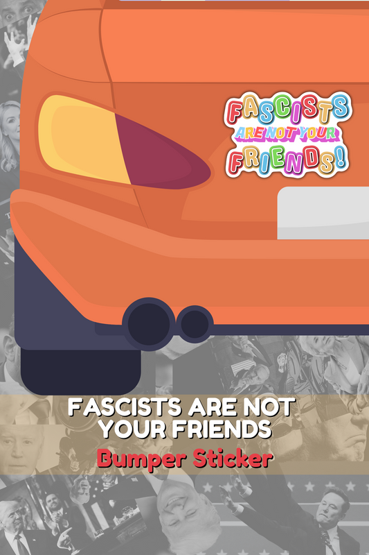 Fascists ARE NOT Your Friends BIG A$$ STICKER
