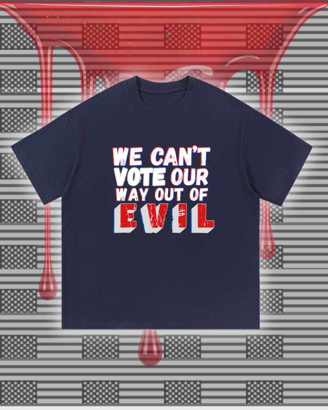 We Can't Vote Our Way Out of Evil T-shirt